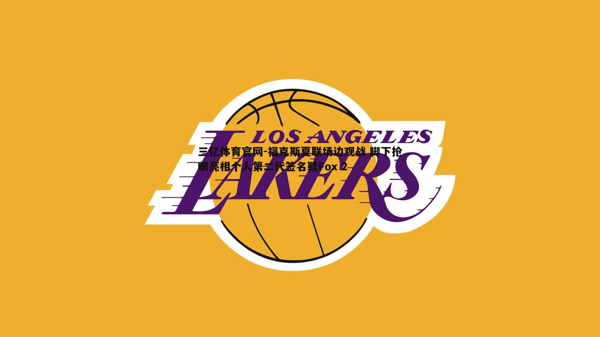 福克斯夏联场边观战 脚下抢眼亮相个人第二代签名鞋Fox 2