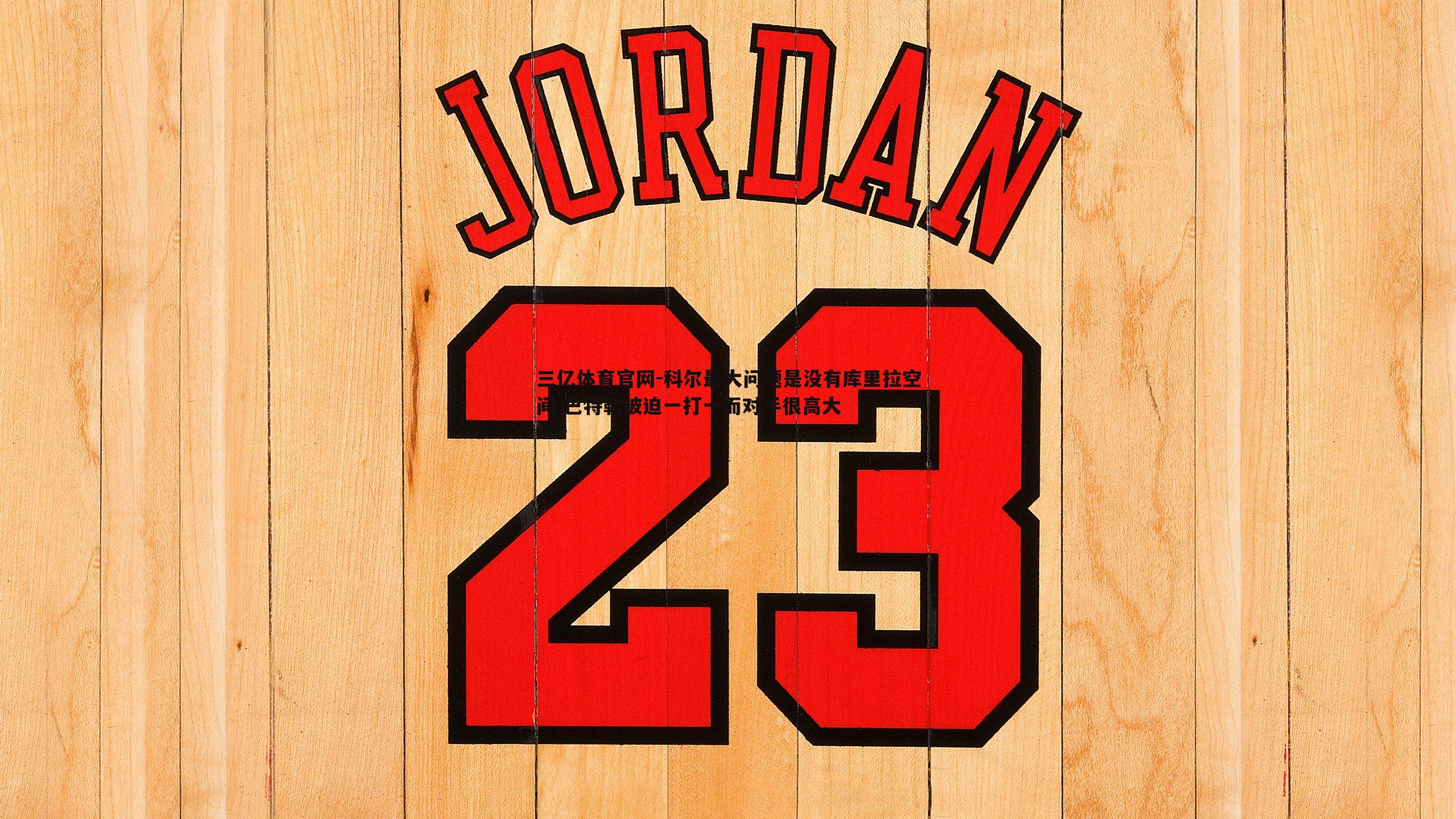 科尔最大问题是没有库里拉空间 巴特勒被迫一打一而对手很高大